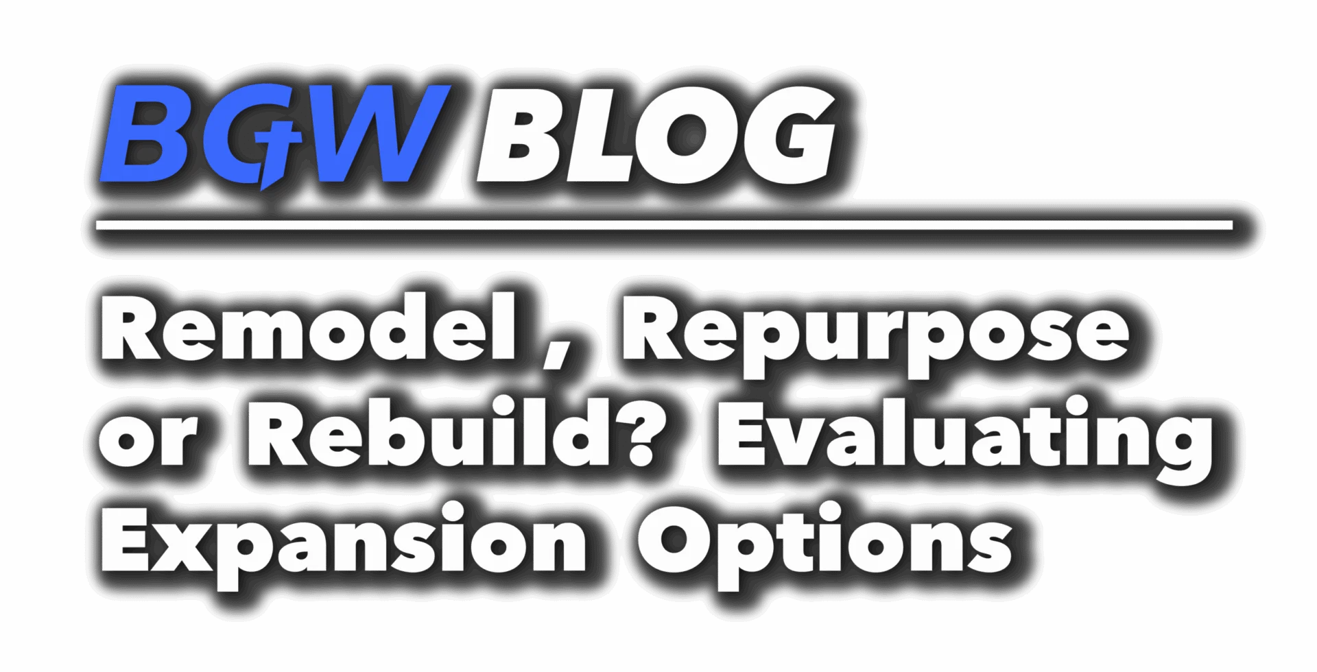 BGW blog header - Remodel, Repurpose or Rebuild