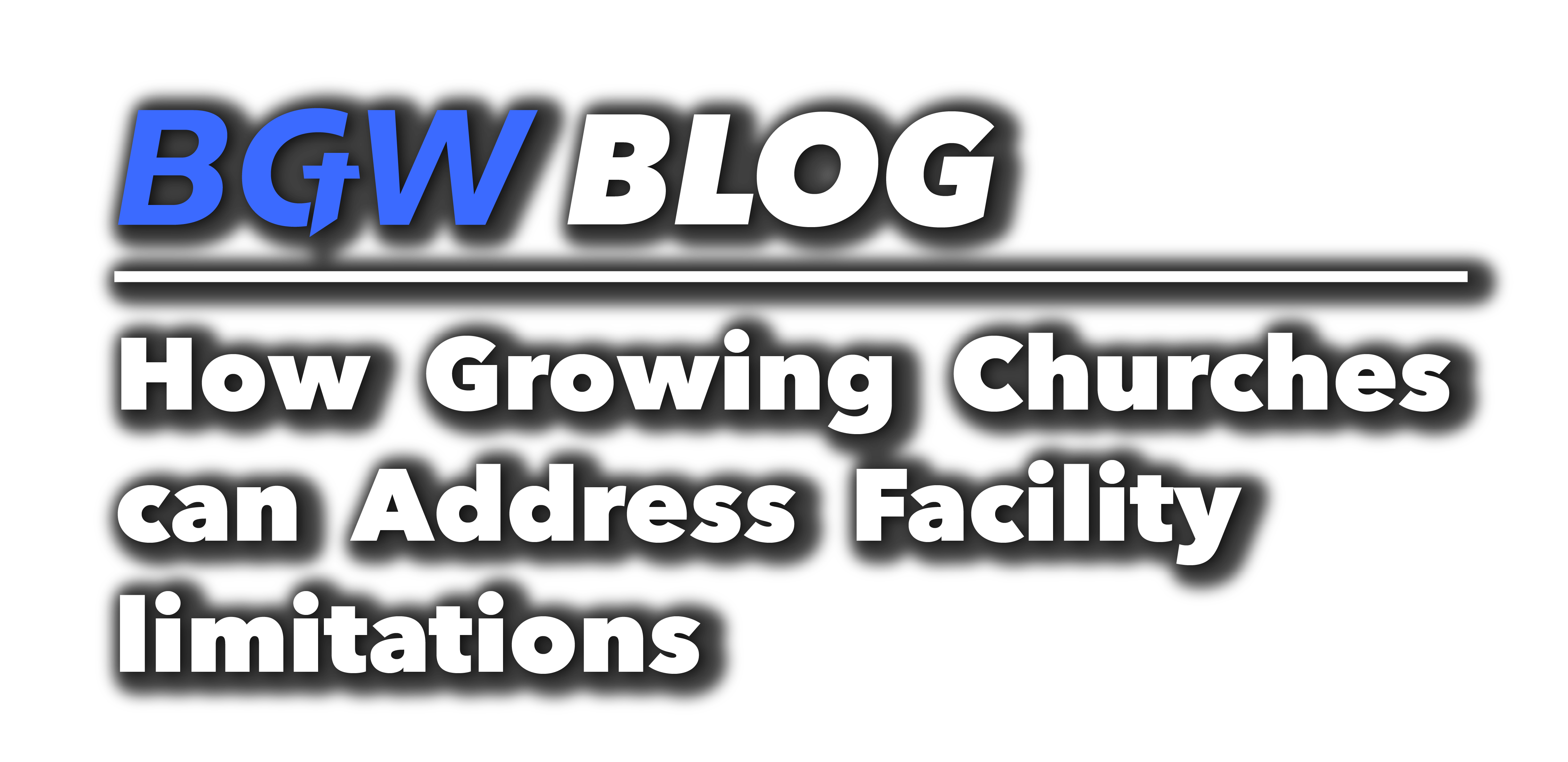 BGW blog header - how growing churches can address facility limitations