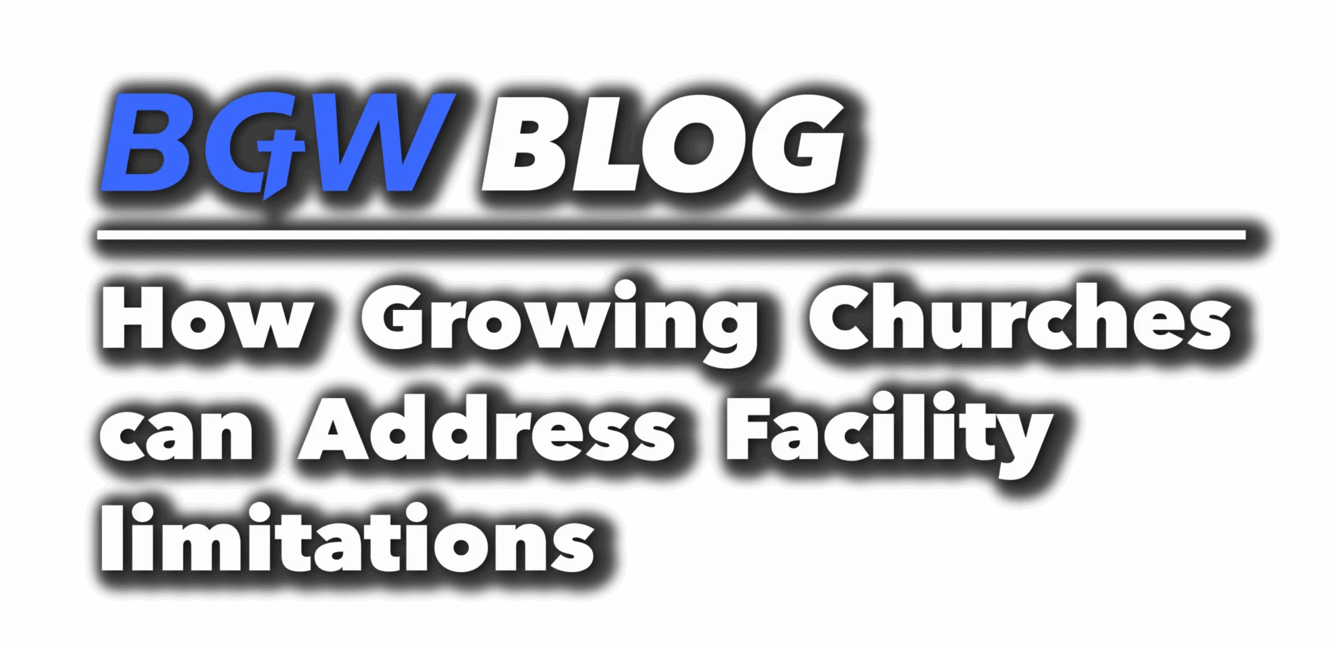 BGW blog header - how growing churches can address facility limitations