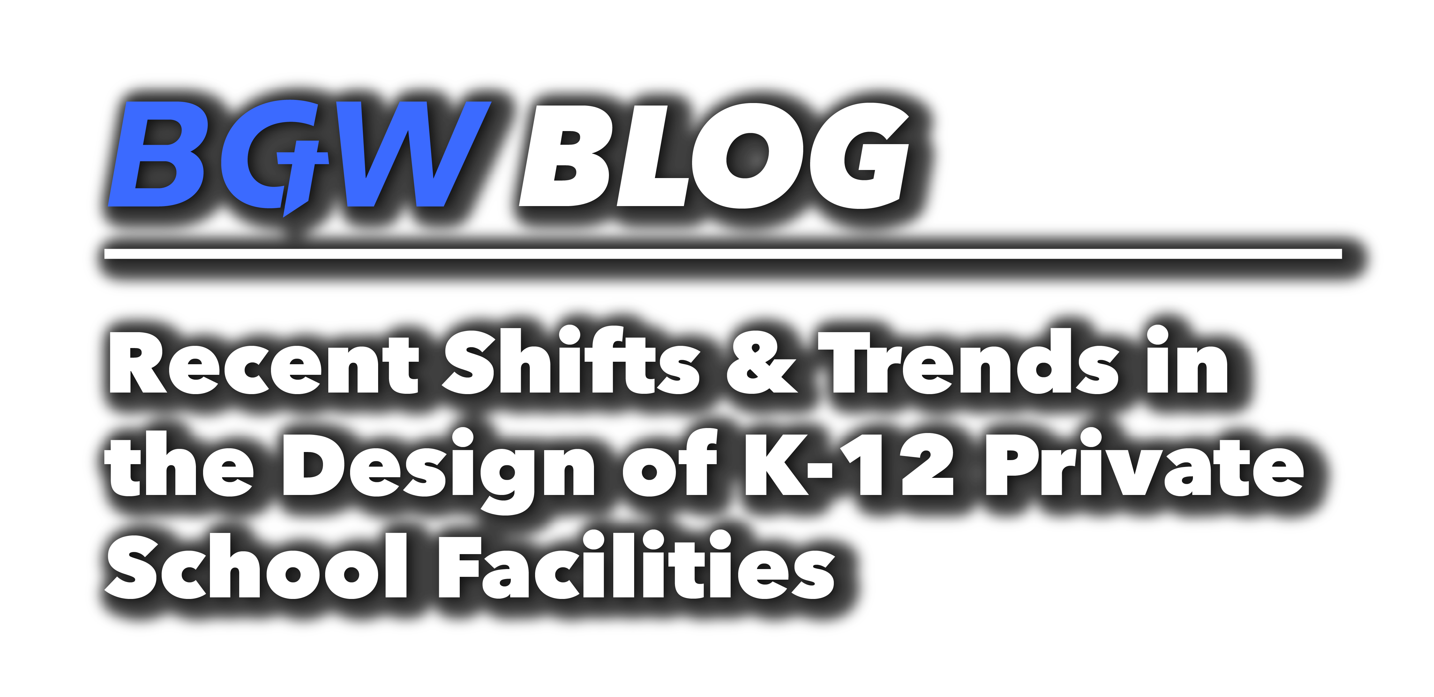 BGW blog header - Recent Shifts & Trends in the Design of K-12 Private School Facilities