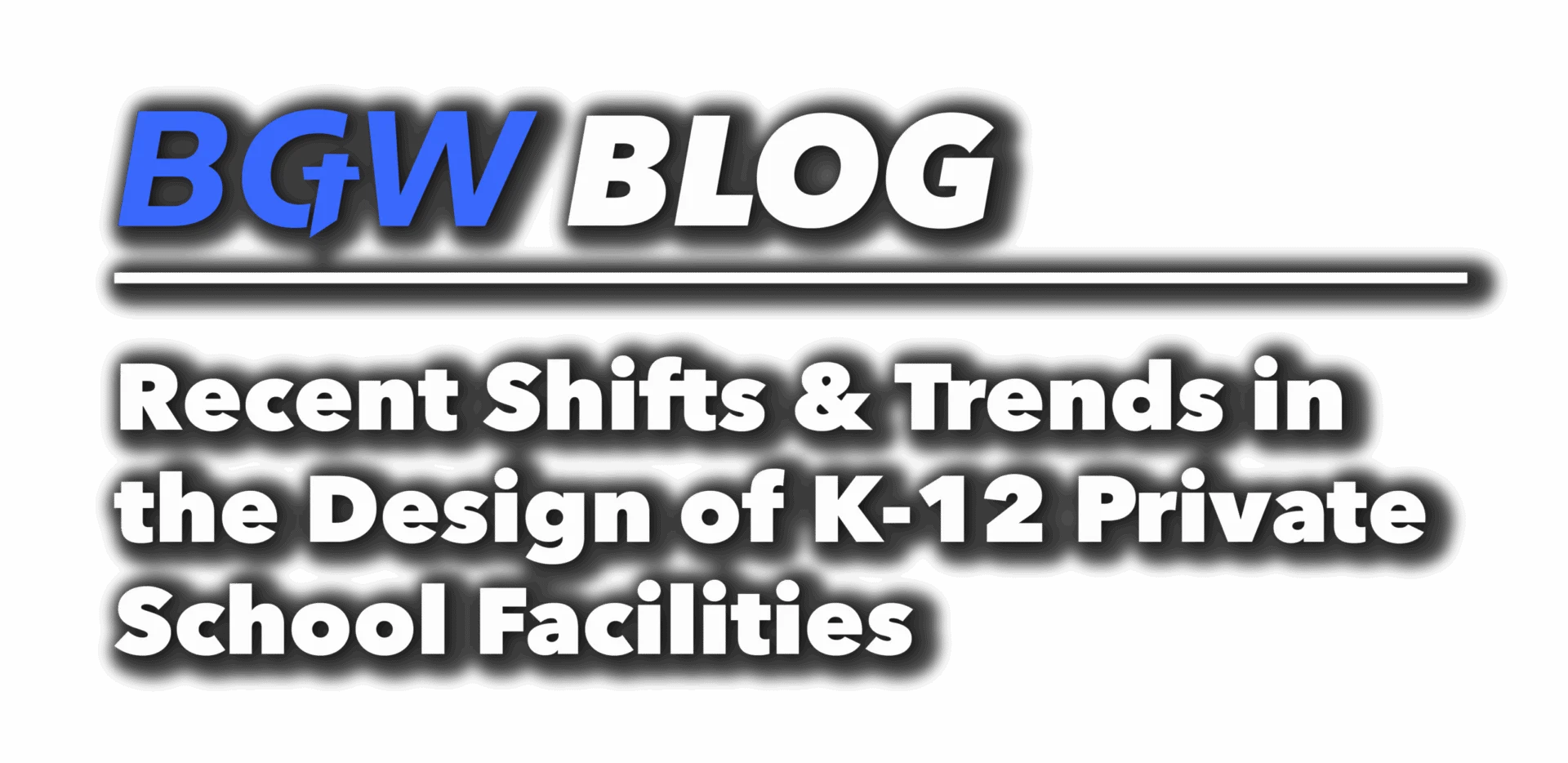BGW blog header - Recent Shifts & Trends in the Design of K-12 Private School Facilities