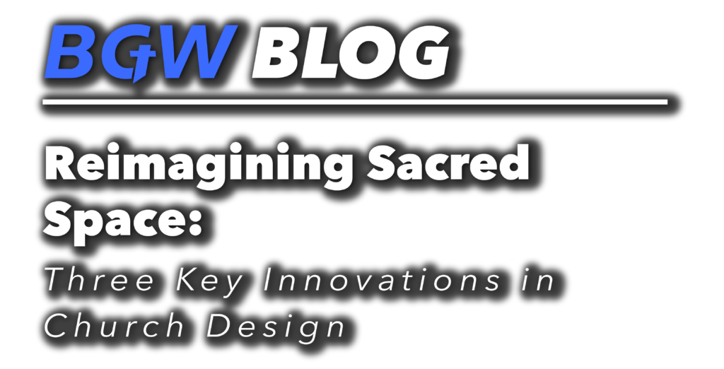 BGW blog header -Reimagining Sacred Space- Three Key Innovations in Church Design