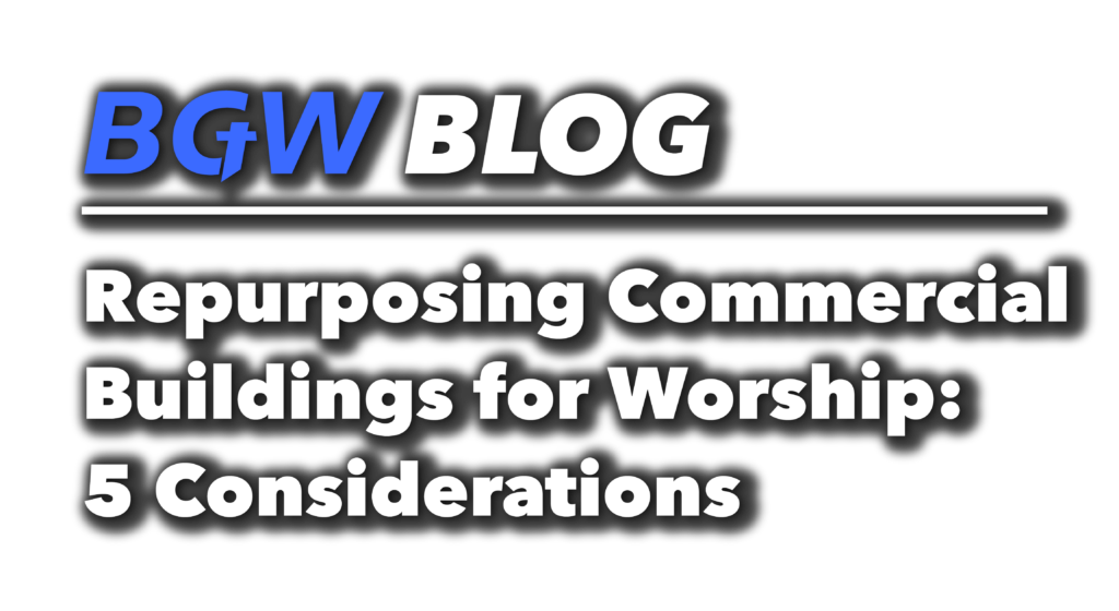 BGW blog header - Repurposing Commercial Buildings for Worship 5 Considerations